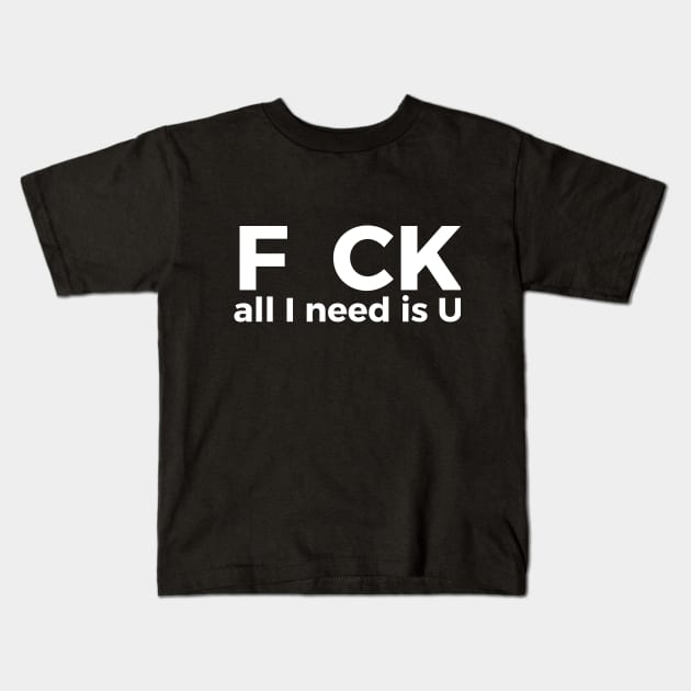 F CK all I need is U sarcastic joke Kids T-Shirt by RedYolk